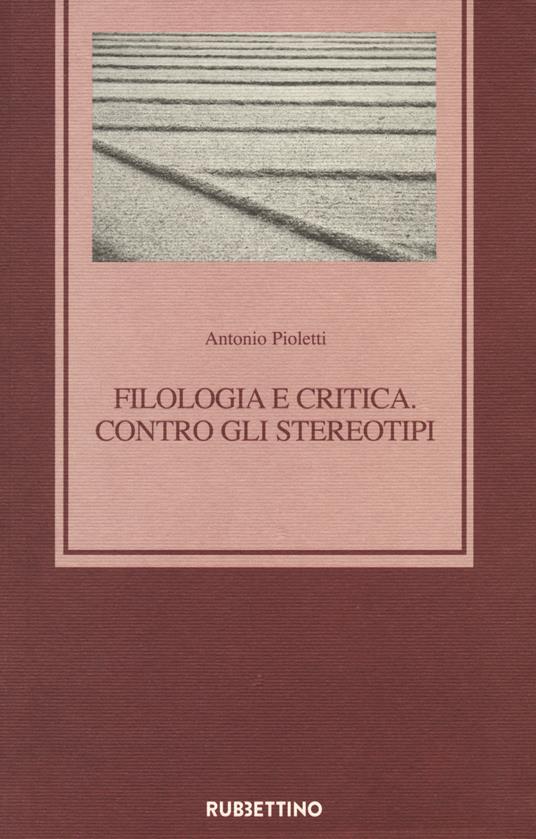 Filologia e critica. Contro gli stereotipi - Antonio Pioletti - copertina