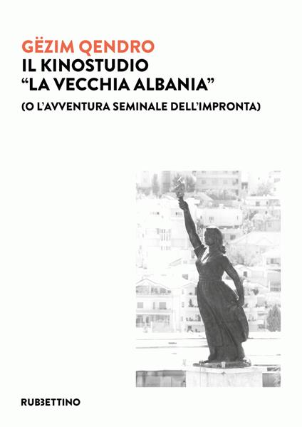 Il kinostudio «La vecchia Albania» (o l'avventura seminale dell'impronta) - Gëzim Qêndro,Caterina Zuccaro - ebook