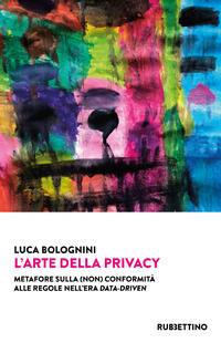L' arte della privacy. Metafore sulla (non) conformità alle regole nell'era data-driven - Luca Bolognini - copertina