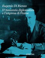 D'Annunzio diplomatico e l'impresa di Fiume