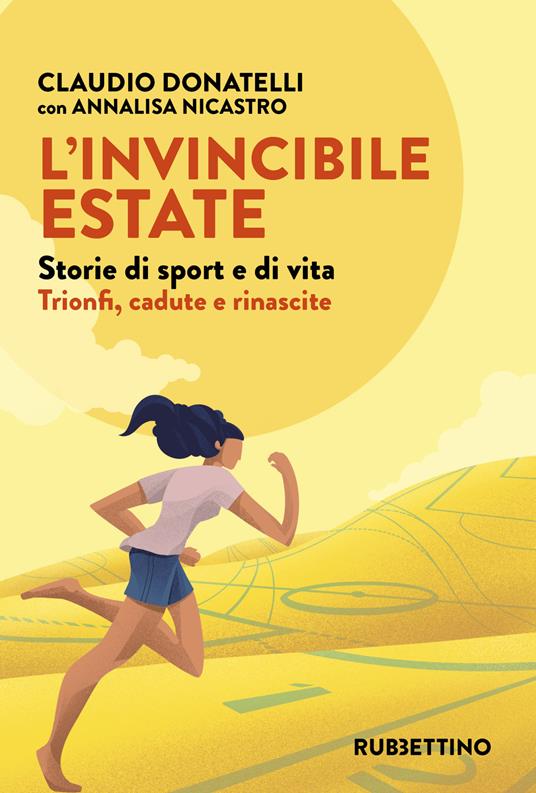 L' invincibile estate. Storie di sport e di vita. Trionfi, cadute e rinascite - Claudio Donatelli,Annalisa Nicastro - copertina