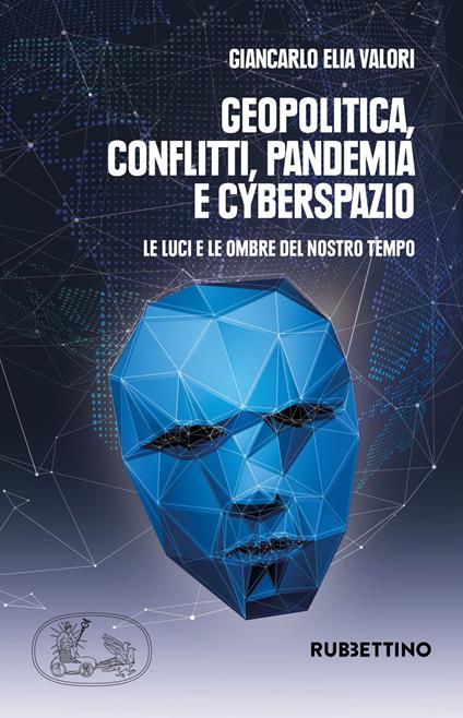 Geopolitica conflitti pandemia e cyberspazio. Le luci e le ombre del nostro tempo - Giancarlo Elia Valori - copertina