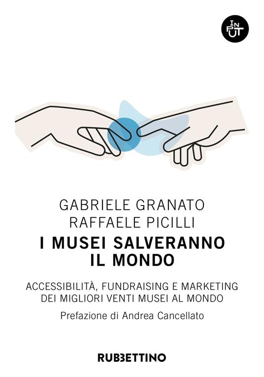 I musei salveranno il mondo. Accessibilità, fundraising e marketing dei migliori venti musei al mondo - Gabriele Granato,Raffaele Picilli - copertina