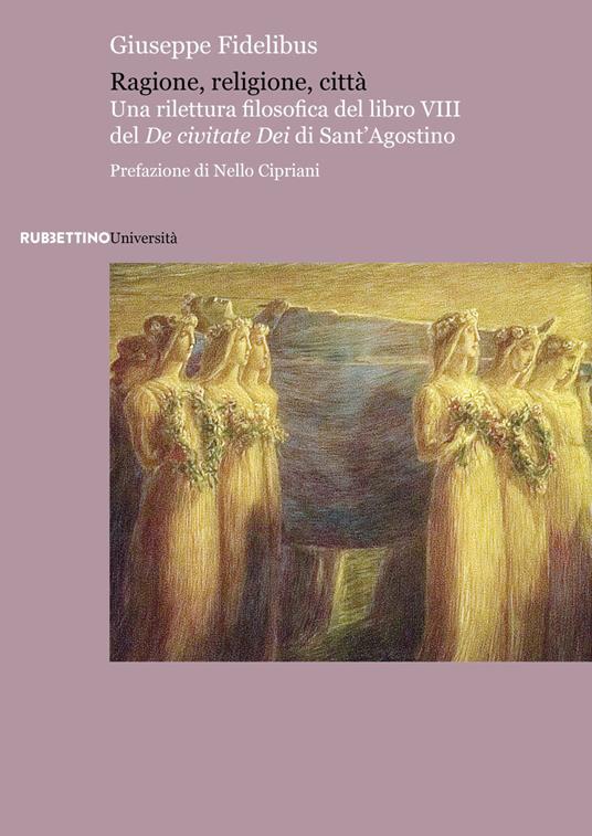 Ragione, religione, città. Una rilettura filosofica del libro VIII del «De civitate Dei» di Sant'Agostino - Giuseppe Fidelibus - copertina