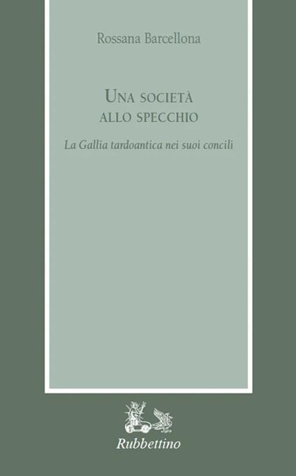 Una società allo specchio. La Gallia tardoantica nei suoi Concili - Rossana Barcellona - copertina