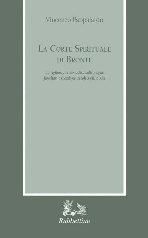 La corte spirituale di Bronte. La vigilanza ecclesiastica sulle piaghe familiari e sociali nei secoli XVIII e XIX - Vincenzo Pappalardo - copertina
