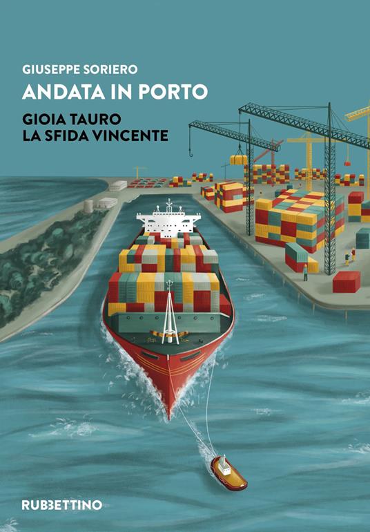 Andata in porto. Gioia Tauro. La sfida vincente - Giuseppe Soriero - copertina