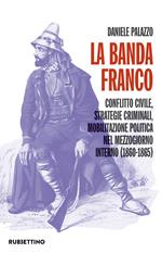 La banda Franco. Conflitto civile, strategie criminali, mobilitazione politica nel Mezzogiorno interno (1860-1865)