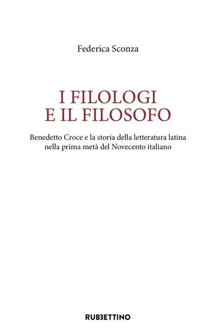 I filologi e il filosofo. Benedetto Croce e la storia della letteratura latina nella prima metà del Novecento italiano - Federica Sconza - copertina