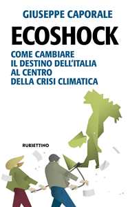 Libro Ecoshock. Come cambiare il destino dell'Italia al centro della crisi climatica Giuseppe Caporale