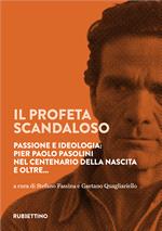 Il profeta scandaloso. Passione e ideologia: Pier Paolo Pasolini nel centenario della nascita e oltre...