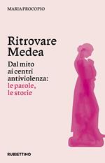 Ritrovare Medea. Dal mito ai centri antiviolenza: le parole, le storie
