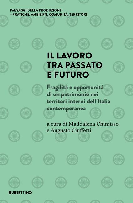 Il lavoro tra passato e futuro. Fragilità e opportunità di un patrimonio nei territori interni dell'Italia contemporanea - copertina