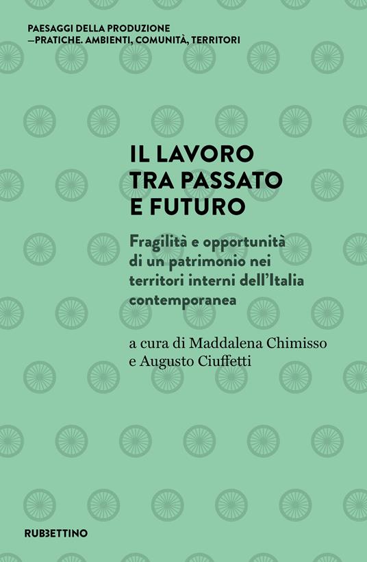 Il lavoro tra passato e futuro. Fragilità e opportunità di un patrimonio nei territori interni dell'Italia contemporanea - copertina
