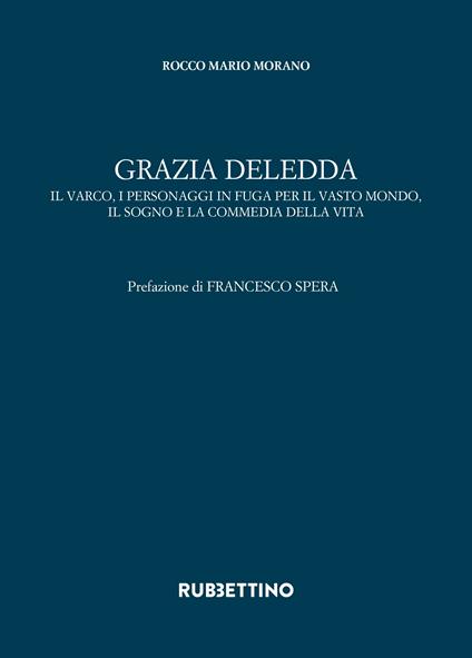 Grazia Deledda. Il varco, i personaggi in fuga per il vasto mondo, il sogno e la commedia della vita - Rocco Mario Morano - copertina
