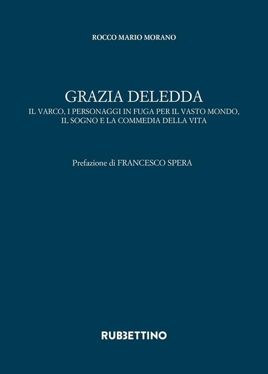 Grazia Deledda. Il varco, i personaggi in fuga per il vasto mondo, il sogno e la commedia della vita - Rocco Mario Morano - copertina