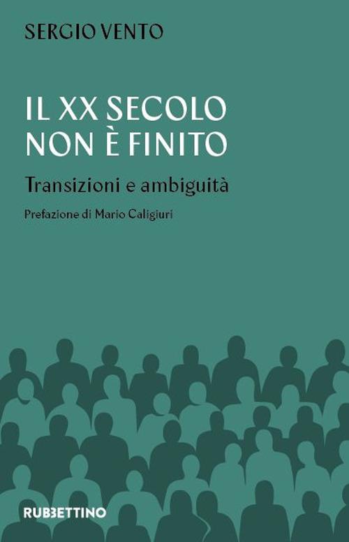 Il XX secolo non è mai finito. Transizioni e ambiguità - Sergio Vento - copertina