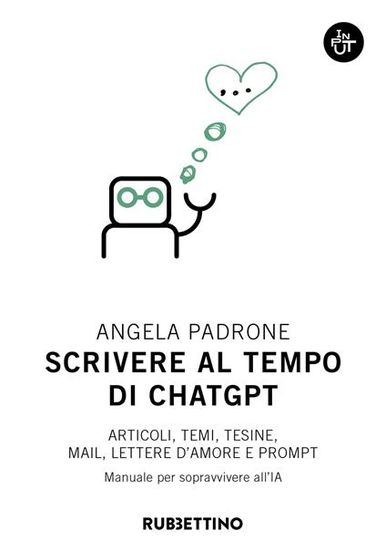 Scrivere al tempo di ChatGPT. Articoli, temi, tesine, mail, lettere d'amore e prompt. Manuale per sopravvivere all'IA - Angela Padrone - copertina