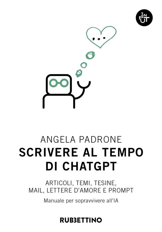 Scrivere al tempo di ChatGPT. Articoli, temi, tesine, mail, lettere d'amore e prompt. Manuale per sopravvivere all'IA - Angela Padrone - copertina