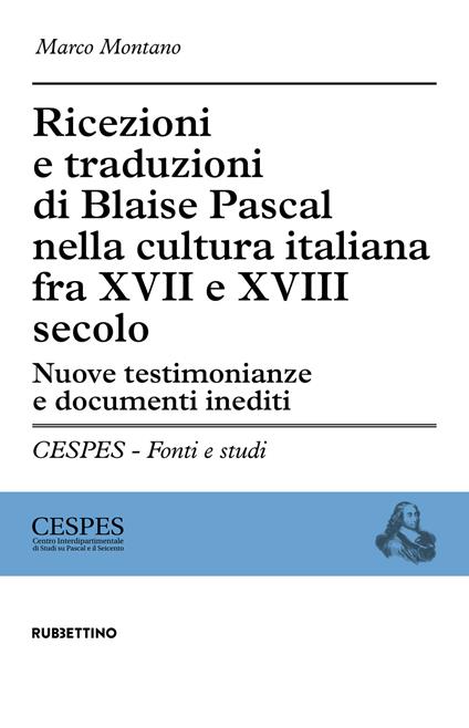 Ricezioni e traduzioni di Blaise Pascal nella cultura italiana fra XVII e XVIII secolo. Nuove testimonianze e documenti inediti - Marco Montano - copertina