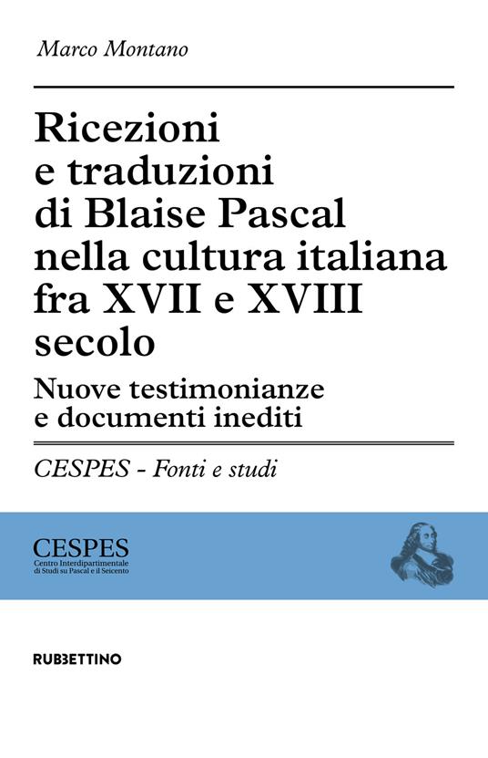 Ricezioni e traduzioni di Blaise Pascal nella cultura italiana fra XVII e XVIII secolo. Nuove testimonianze e documenti inediti - Marco Montano - copertina