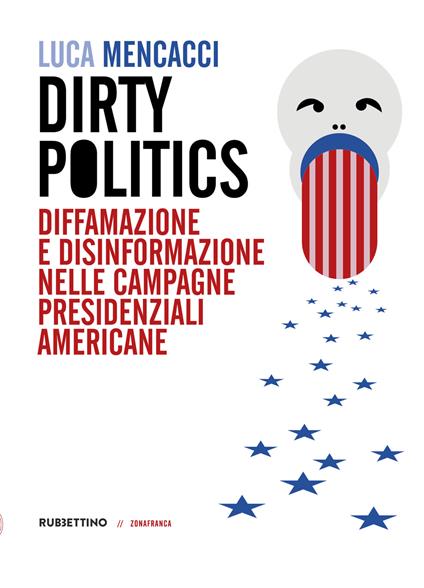 Dirty politics. Diffamazione e disinformazione nelle campagne presidenziali americane - Luca Mencacci - copertina