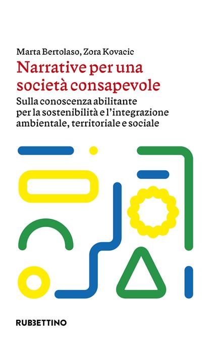 Narrative per una società consapevole. Sulla conoscenza abilitante per la sostenibilità e l'integrazione ambientale, territoriale e sociale - Marta Bertolaso,Zora Kovacic - copertina