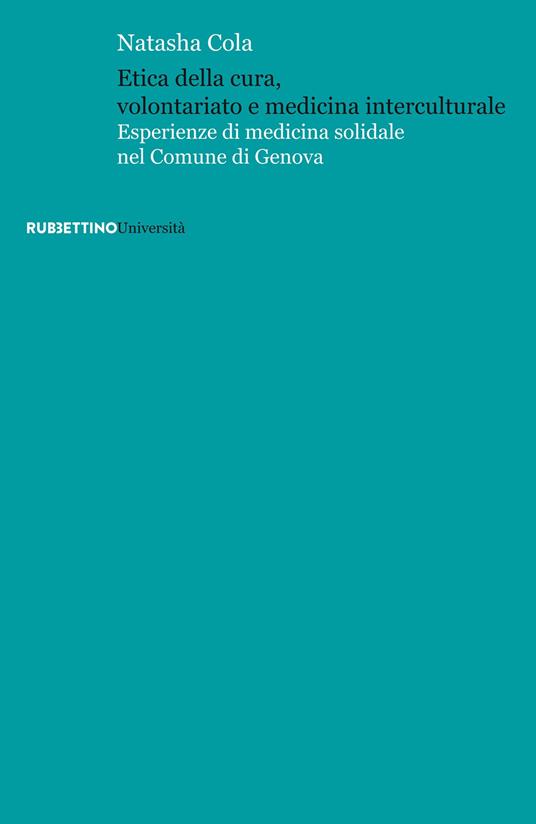 Etica della cura, volontariato e medicina interculturale. Esperienze di medicina solidale nel Comune di Genova - Natasha Cola - copertina