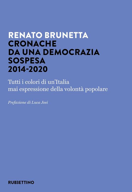 Cronache da una democrazia sospesa 2014-2020. Tutti i colori di un'Italia mai espressione della volontà popolare - Renato Brunetta - copertina