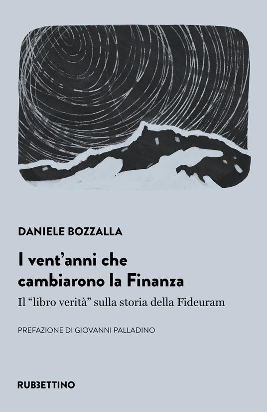 I vent'anni che cambiarono la finanza. Il «libro verità» sulla storia della Fideuram - Daniele Bozzalla - copertina