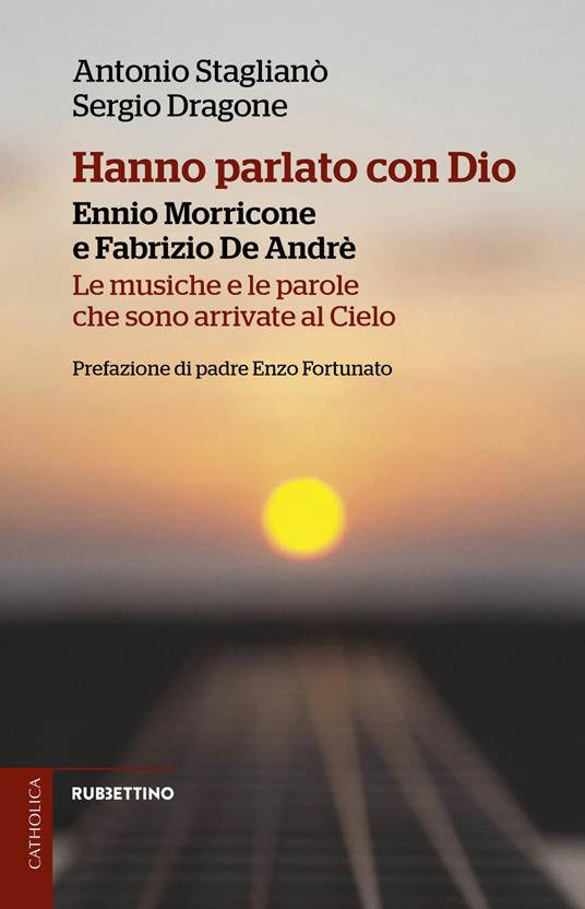 Hanno parlato con Dio. Ennio Morricone e Fabrizio De Andrè. Le musiche e le parole che sono arrivate al Cielo - Antonio Staglianò,Sergio Dragone - copertina