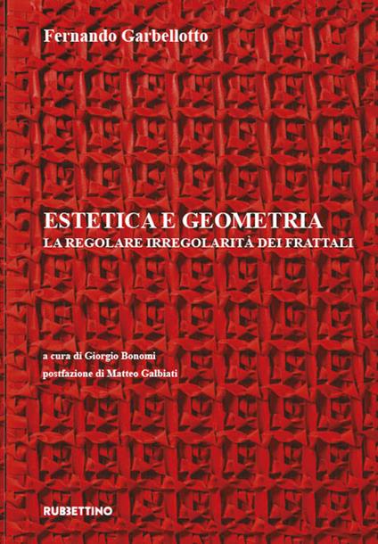 Estetica e geometria. La regolare irregolarità dei frattali - Fernando Garbellotto - copertina