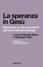 La speranza in Gesù. Ripensare la vita e la morte alla luce dell'escatologia