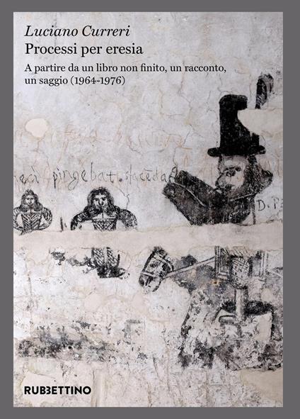 Processi per eresia. A partire da un libro non finito, un racconto, un saggio (1964-1976) - Luciano Curreri - copertina