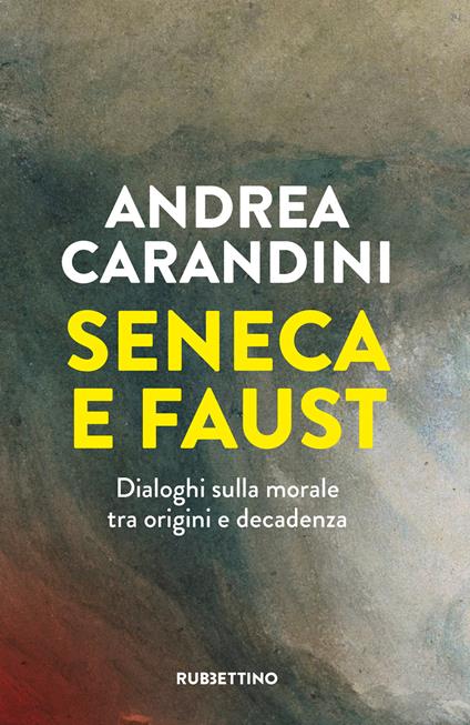 Seneca e Faust. Dialoghi sulla morale tra origini e decadenza - Andrea Carandini - ebook