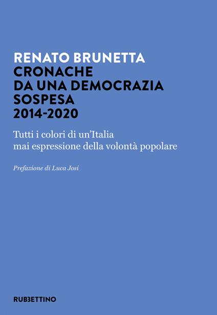 Cronache da una democrazia sospesa 2014-2020. Tutti i colori di un'Italia mai espressione della volontà popolare - Renato Brunetta - ebook