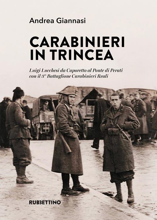 Carabinieri in trincea. Luigi Lucchesi da Caporetto al Ponte di Perati con il 3° Battaglione Carabinieri Reali - Andrea Giannasi - copertina