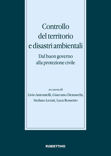 Controllo del territorio e disastri ambientali. Dal buon governo alla protezione civile - copertina