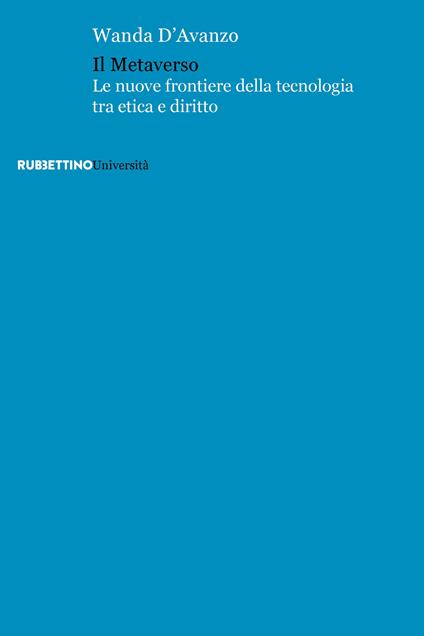 Il metaverso. Le nuove frontiere della tecnologia tra etica e diritto - Wanda D'Avanzo - copertina
