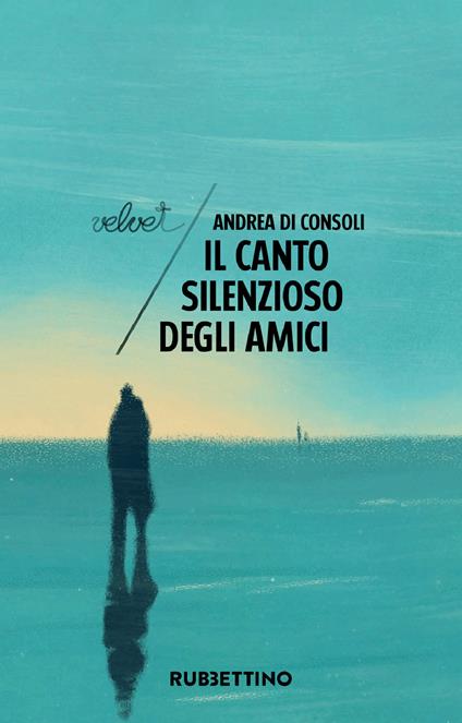 Il canto silenzioso degli amici - Andrea Di Consoli - ebook