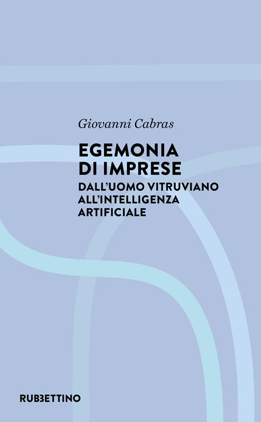 Egemonia di imprese. Dall'uomo vitruviano all'Intelligenza artificiale - Giovanni Cabras - ebook