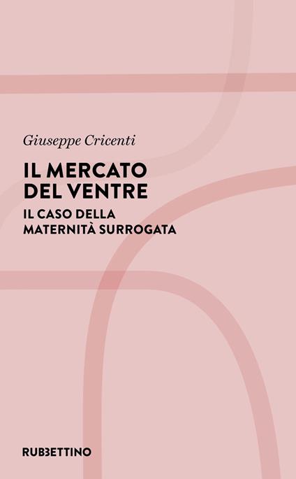 Il mercato del ventre. Il caso della maternità surrogata - Giuseppe Cricenti - copertina
