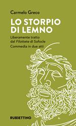 Lo storpio di Lemno. Liberamente tratto dal Filottete di Sofocle. Commedia in due atti
