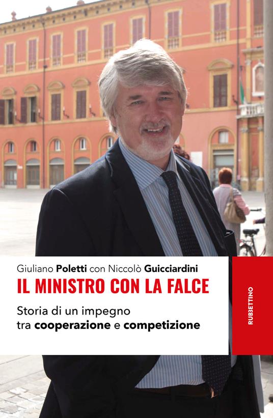 Il ministro con la falce. Storia di un impegno tra cooperazione e competizione - Niccolò Guicciardini,Giuliano Poletti - ebook