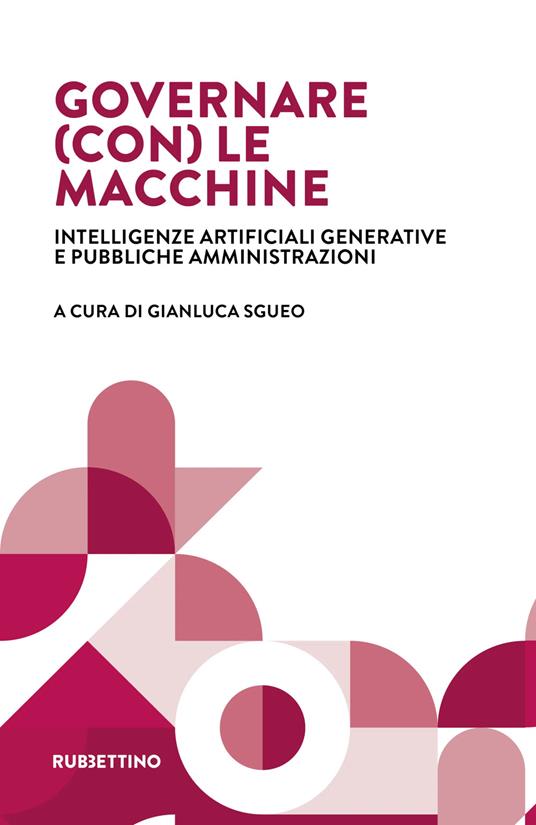 Governare (con) le macchine. Intelligenze artificiali generative e pubbliche amministrazioni - copertina
