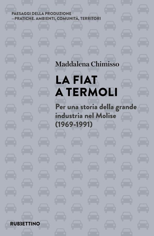 La Fiat a Termoli. Per una storia della grande industria nel Molise (1969-1991) - Maddalena Chimisso - copertina