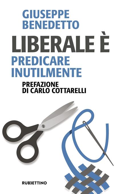 Liberale è. Predicare inutilmente - Giuseppe Benedetto - copertina