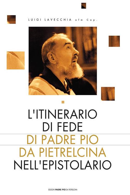 L'itinerario di fede di Padre Pio da Pietralcina nell'epistolario - Luigi Lavecchia - copertina