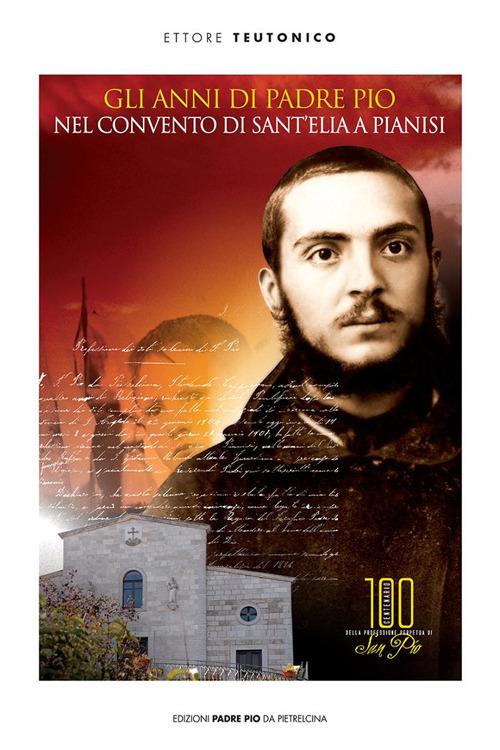 Gli anni di padre Pio nel convento di S. Elia a Pianisi - Ettore Teutonico - copertina