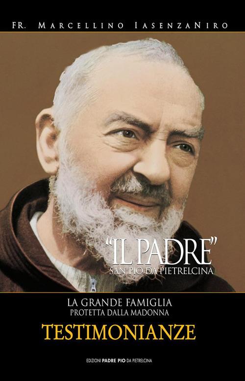 Il Padre. San Pio da Pietrelcina. La grande famiglia protetta dalla Madonna. Vol. 3 - P. Marcellino Iasenzaniro - copertina